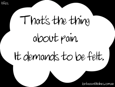 John Green: That;s the thing about pain. It demands to be felt.